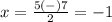 x=\frac{5(-)7} {2}=-1