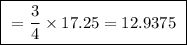 \boxed{ \ = \frac{3}{4} \times 17.25 = 12.9375 \ }