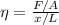 \eta = \frac{F/A}{x/L}