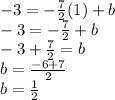 -3 = - \frac {7} {2} (1) + b\\-3 = - \frac {7} {2} + b\\-3+ \frac {7} {2} = b\\b = \frac {-6 + 7} {2}\\b = \frac {1} {2}