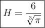 \large\boxed{H=\dfrac{6}{\sqrt[3]{\pi}}}