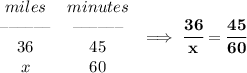 \bf \begin{array}{ccllll}&#10;miles&minutes\\&#10;\textendash\textendash\textendash\textendash\textendash\textendash&\textendash\textendash\textendash\textendash\textendash\textendash\\&#10;36&45\\&#10;x&60&#10;\end{array}\implies \cfrac{36}{x}=\cfrac{45}{60}