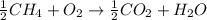 \frac{1}{2}CH_4+O_2\rightarrow \frac{1}{2}CO_2+H_2O