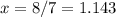 x=8/7=1.143