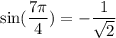 \sin (\dfrac{7\pi}{4})=-\dfrac{1}{\sqrt{2}}