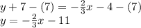 y+7-(7)=-\frac{2}{3}x-4-(7)\\y=-\frac{2}{3}x-11