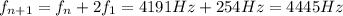 f_{n+1}=f_n+2f_1 = 4191 Hz+254 Hz=4445 Hz