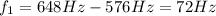 f_1 = 648 Hz-576 Hz=72 Hz