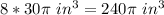 8*30 \pi\ in^{3}=240 \pi\ in^{3}