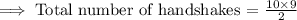 \implies\text{Total number of handshakes = }\frac{10\times 9}{2}