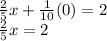 \frac {2} {5} x + \frac {1} {10} (0) = 2\\\frac {2} {5} x = 2