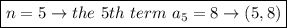 \boxed{n = 5 \rightarrow the \ 5th \ term \ a_5 = 8 \rightarrow (5, 8)}