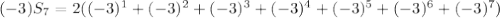 (-3)S_7=2((-3)^1+(-3)^2+(-3)^3+(-3)^4+(-3)^5+(-3)^6+(-3)^7)