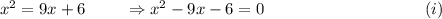 x^2=9x+6~~~~~~~\Rightarrow x^2-9x-6=0~~~~~~~~~~~~~~~~~~~~~~~~~~~~~(i)