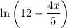 \ln\left(12-\dfrac{4x}5\right)