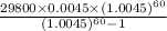 \frac{29800\times0.0045\times(1.0045)^{60} }{(1.0045)^{60}-1 }