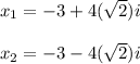 x_1= -3+4(\sqrt{2})i\\\\x_2 = -3-4(\sqrt{2})i