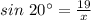 sin\ 20^{\circ}= \frac{19}{x}