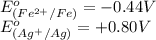 E^o_{(Fe^{2+}/Fe)}=-0.44V\\E^o_{(Ag^{+}/Ag)}=+0.80V