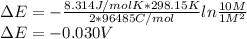 \Delta E = - \frac{8.314J/molK*298.15K}{2*96485C/mol} ln \frac{10M}{1M^2}\\\Delta E = -0.030 V
