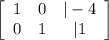 \left[\begin{array}{ccc}1&0&|-4\\0&1&|1\end{array}\right]