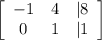 \left[\begin{array}{ccc}-1&4&|8\\0&1&|1\end{array}\right]