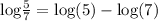 \text{log}\frac{5}{7} = \text{log}(5)-\text{log}(7)