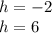 h = -2\\h = 6