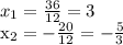 x_1= \frac{36}{12} = 3&#10;&#10;x_2 = -\frac{20}{12} = - \frac{5}{3}