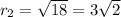 r_2= \sqrt{18}=3 \sqrt{2}