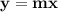 \mathbf{y = mx}