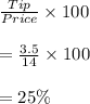 \frac{Tip}{Price}\times 100\\\\=\frac{3.5}{14}\times 100\\\\=25\%