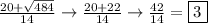 \frac{20+\sqrt{484} }{14} \rightarrow \frac{20+22}{14} \rightarrow\frac{42}{14} =\boxed{3}