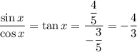 \dfrac{\sin x}{\cos x}=\tan x=\dfrac{\dfrac45}{-\dfrac35}=-\dfrac43