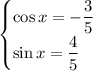 \begin{cases}\cos x=-\dfrac35\\[1ex]\sin x=\dfrac45\end{cases}