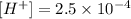 [H^+]=2.5\times 10^{-4}