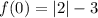 f(0)=|2|-3