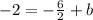 -2 = -\frac{6}{2} + b