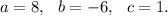 a=8,~~b=-6,~~c=1.