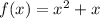 f (x) = x ^ 2 + x