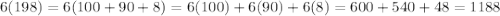 6(198)=6(100+90+8)=6(100)+6(90)+6(8)=600+540+48=1188