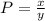 P=\frac{x}{y}