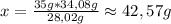 x=\frac{35g*34,08g}{28,02g}\approx42,57g