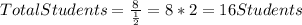 TotalStudents=\frac{8}{\frac{1}{2} } =8*2=16Students