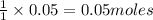 \frac{1}{1}\times 0.05=0.05moles