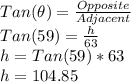 Tan(\theta)=\frac{Opposite}{Adjacent}\\Tan(59)=\frac{h}{63}\\h=Tan(59)*63\\h=104.85