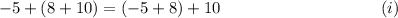 -5+(8+10)=(-5+8)+10~~~~~~~~~~~~~~~~~~~~~~~~~~~~~(i)