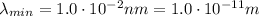 \lambda_{min} = 1.0\cdot 10^{-2} nm = 1.0\cdot 10^{-11} m