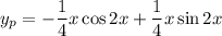 y_p=-\dfrac14x\cos2x+\dfrac14x\sin2x