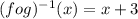 (f o g)^{-1}(x) = x + 3